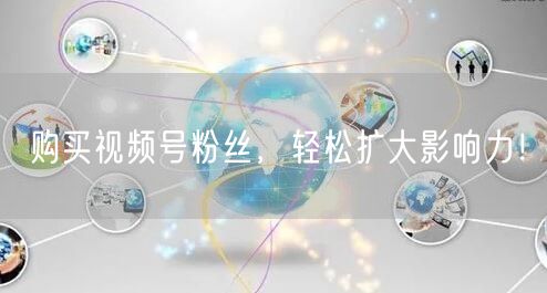 购买视频号粉丝,轻松扩大影响力!