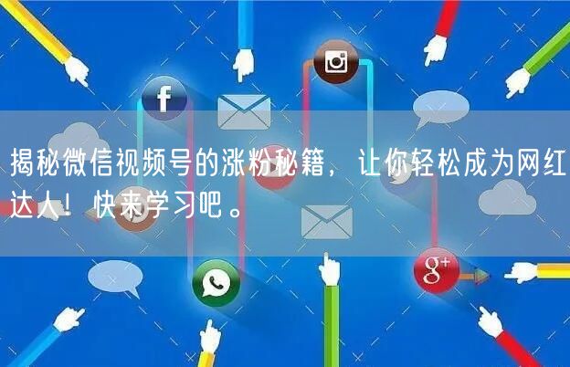揭秘微信视频号的涨粉秘籍,让你轻松成为网红达人!快来学习吧。