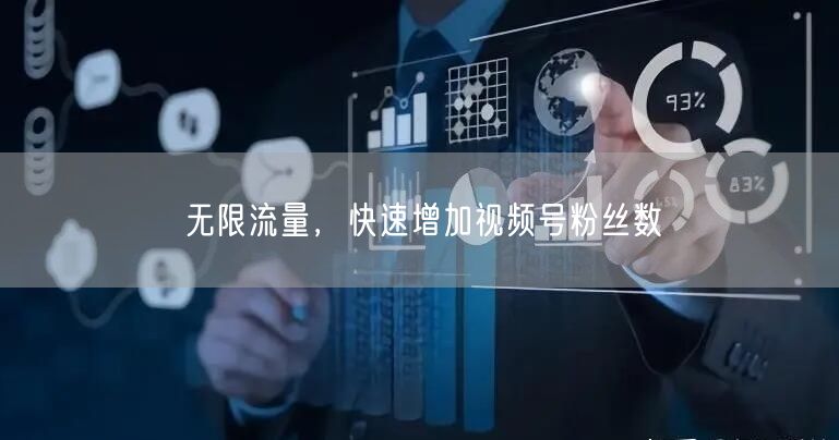 无限流量，快速增加视频号粉丝数