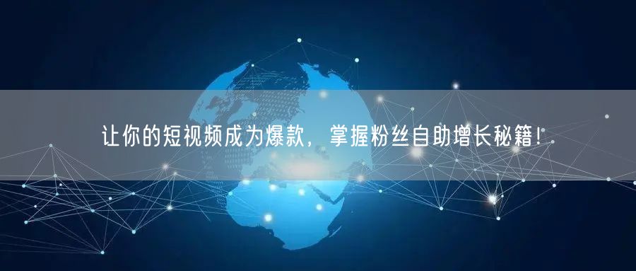 让你的短视频成为爆款,掌握粉丝自助增长秘籍!