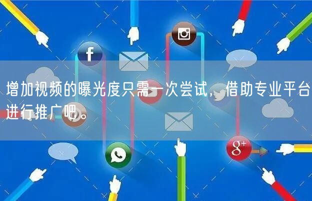 增加视频的曝光度只需一次尝试,借助专业平台进行推广吧。